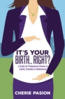 Image for It’s Your Birth…Right? : A Guide for Professional Women to Calmly Transition to Motherhood