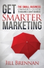 Image for Get Smarter Marketing : The Small Business Owner’s Guide to Building a Savvy Business