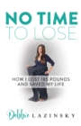 Image for No time to lose  : how I lost 185 pounds and saved my life