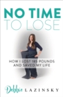 Image for No time to lose: how I lost 185 pounds and saved my life