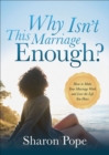 Image for Why Isn&#39;t This Marriage Enough: How to Make Your Marriage Work and Love the Life You Have