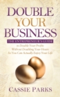 Image for Double Your Business: The Entrepreneur&#39;s Guide to Double Your Profits Without Doubling Your Hours so You Can Actually Enjoy Your Life