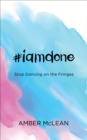 Image for #iamdone: Stop Dancing on the Fringes