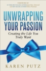 Image for Unwrapping Your Passion: Creating the Life You Truly Want