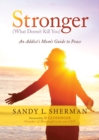 Image for Stronger : (What Doesn’t Kill You) An Addict’s Mom’s Guide to Peace