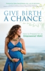Image for Give Birth a Chance : How to Prepare for an Empowered VBAC