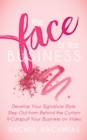 Image for The Face of the Business : Develop Your Signature Style, Step Out from Behind the Curtain and Catapult Your Business on Video