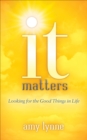 Image for It Matters: Looking for the Good Things in Life