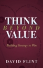 Image for Think Beyond Value: Building Strategy to Win
