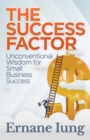 Image for The Success Factor : Unconventional Wisdom for Small Business Success