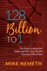 Image for 128 Billion to 1 : Ten Steps to Beat the Odds and Win Your NCAA Tourney Office Pool
