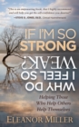 Image for If I&#39;m so strong, why do I feel so weak?  : helping those who help others help themselves