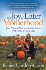 Image for The joy of later motherhood  : your natural path to healthy babies even in your 40&#39;s