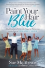 Image for Paint Your Hair Blue : A Celebration of Life with Hope for Tomorrow in the Face of Pediatric Cancer