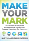 Image for Make Your Mark: The Smart Nonprofit Professional&#39;s Guide to Career Mapping for Success