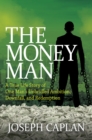 Image for The Money Man : A True Life Story of One Man&#39;s Unbridled Ambition, Downfall, and Redemption