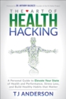Image for Art of Health Hacking: A Personal Guide to Elevate Your State of Health and Performance, Stress Less, and Build Healthy Habits that Matter