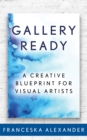 Image for Gallery Ready: A Creative Blueprint for Visual Artists