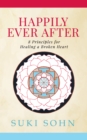 Image for Happily Ever After: 8 Principles from Ancient Esoteric Traditions and Neuroscience to Healing a Broken Heart