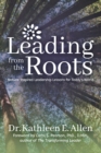 Image for Leading from the Roots : Nature-Inspired Leadership Lessons for Today&#39;s World