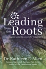 Image for Leading from the Roots: Nature-Inspired Leadership Lessons for Today&#39;s World