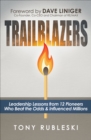 Image for Trailblazers: Leadership Lessons from 12 Pioneers Who Beat the Odds &amp; Influenced Millions