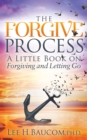 Image for The Forgive Process : A Little Book on Forgiving and Letting Go