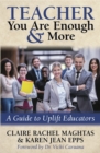 Image for TEACHER You Are Enough and More : A Guide to Uplift Educators
