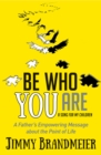 Image for Be Who You Are: A Father&#39;s Empowering Message about the Point of Life