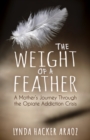Image for The Weight of a Feather : A Mother&#39;s Journey Through the Opiates Addiction Crisis