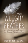 Image for The Weight of a Feather: A Mother&#39;s Journey Through the Opiates Addiction Crisis