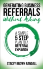 Image for Generating Business Referrals ...Without Asking: 5 Steps to Generate Business Referrals