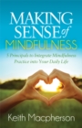 Image for Making Sense of Mindfulness : Five Principals to Integrate Mindfulness Practice into Your Daily Life