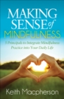Image for Making Sense of Mindfulness: 5 Principals to Integrate Mindfulness Practice into Your Daily Life