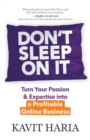 Image for Don’t Sleep on It : Turn Your Passion &amp; Expertise into a Profitable Online Business