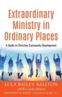 Image for Extraordinary Ministry in Ordinary Places : A Guide to Christian Community Development