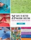 Image for 25 Days to Better Machine Quilting : Hands-On Learning to Improve Your Skills