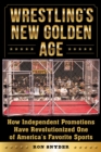 Image for Wrestling&#39;s New Golden Age : How Independent Promotions Have Revolutionized One of America?s Favorite Sports