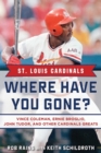 Image for St. Louis Cardinals: Where Have You Gone? Vince Coleman, Ernie Broglio, John Tudor, and Other Cardinals Greats