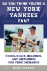 Image for So You Think You&#39;re a New York Yankees Fan? : Stars, Stats, Records, and Memories for True Diehards