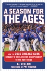 Image for Season for the Ages: How the 2016 Chicago Cubs Brought a World Series Championship to the North Side
