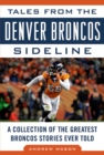 Image for Tales from the Denver Broncos Sideline : A Collection of the Greatest Broncos Stories Ever Told