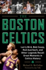 Image for Boston Celtics: Larry Bird, Bob Cousy, Red Auerbach, and Other Legends Recall Great Moments in Celtics History