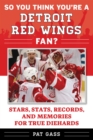 Image for So You Think You&#39;re a Detroit Red Wings Fan? : Stars, Stats, Records, and Memories for True Diehards