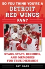 Image for So You Think You&#39;re a Detroit Red Wings Fan?: Stars, Stats, Records, and Memories for True Diehards