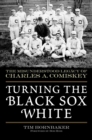 Image for Turning the black sox white  : the misunderstood legacy of Charles A. Comiskey