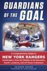 Image for Guardians of the Goal: A Comprehensive Guide to New York Rangers Goaltenders, from Hal Winkler to Ed Giacomin, Henrik Lundqvist, and All Those in Between