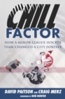 Image for Chill Factor : How a Minor-League Hockey Team Changed a City Forever