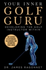 Image for Your Inner Golf Guru: The Science of Rethinking, Relearning, &amp; Revamping Your Golf Swing