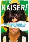 Image for Kaiser!: The Greatest Footballer Never to Play Football